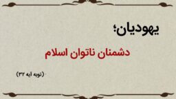 قسمت پانزدهم؛ یهودیان دشمنان ناتوان اسلام