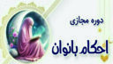 آغاز ثبت‌نام دوره مجازی «احکام بانوان» ویژه خواهران بالای ۱۸ سال در حرم بانوی کرامت