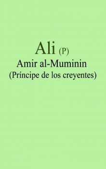 Ali (P) Amir al-Muminin (Príncipe de los creyentes)